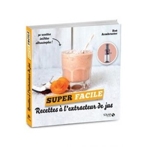 Solar Livre de cuisine RECETTES A L'EXTRACTEUR DE JUS - SUPER FACILE