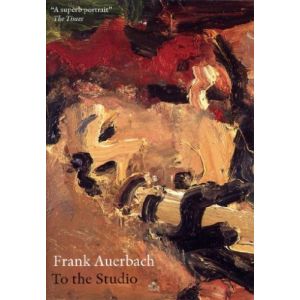 Frank Auerbach : To the Studio