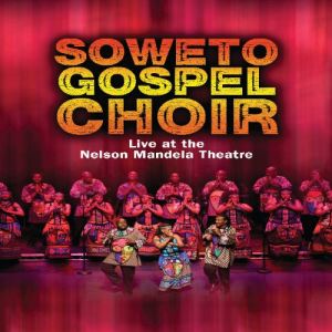 Soweto Gospel Choir : Live At The Nelson Mandela Theater