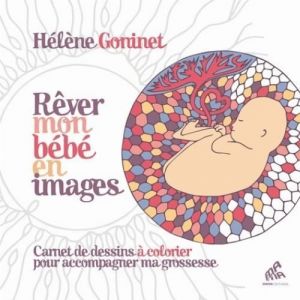 Cahier pratique - R&ecirc;ver mon b&eacute;b&eacute; - Journal de bord - Guide - Carnet &agrave; colorier