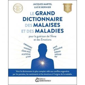 Le grand dictionnaire des malaises et des maladies. Pour la guérison de lAme et des Emotions