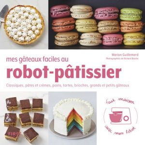 Robot pâtissier - First - Mes gâteaux faciles - 150 recettes - Livre de cuisine