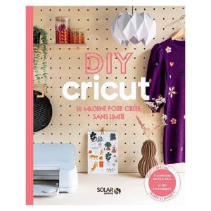 Livre DIY Cricut La machine pour cr&eacute;er sans limite - Solar