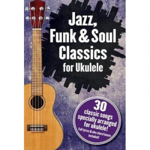 Jazz, Funk & Soul Classics For Ukulele 30 Classic Songs