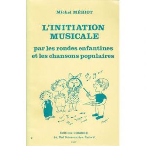 Méthodes et pédagogie COMBRE MERIOT MICHEL - L'INITIATION MUSICALE PAR LES RONDES ENFANTINES ET LES CHANSONS Formation musicale - solfège