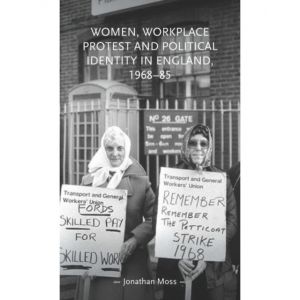 Women; Workplace Protest and Political Identity in England; 1968-85
