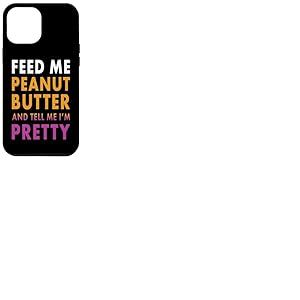 Feed Me Peanut Butter Tell Me I'm Pretty Funny Beurre de cacahu&egrave;te Coque pour iPhone 12 Pro Max