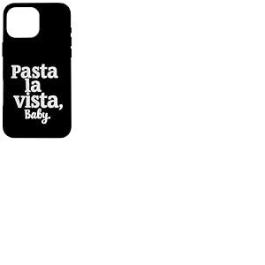 Pasta La Vista Baby &ndash; Inscription Amusante Pasta Coque pour iPhone 16 Pro Max