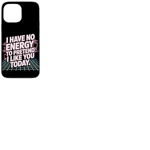 I Have No Energy to Pretend I Like You Today Sarcasme Coque pour iPhone 13 Pro Max