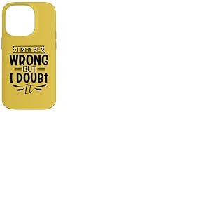 Motif sarcasme amusant « I May Be Wrong But I Doubt It » Coque pour iPhone 14 Pro