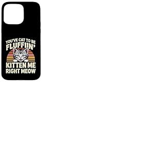 You've Cat To Be Fluffin' Kitten Me Right Meow ----- Coque pour iPhone 15 Pro Max
