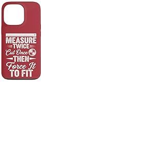 Mesurez deux fois coupez une fois, puis forcez à l'adapter – Travail du bois Coque pour iPhone 13 Pro