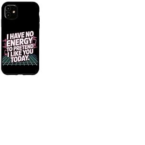 I Have No Energy to Pretend I Like You Today Sarcasme Coque pour iPhone 11