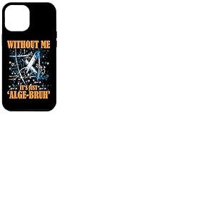 WITHOUT ME IT'S JUST ALGE BRUH Coque pour iPhone 12 Pro Max