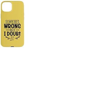 Motif sarcasme amusant « I May Be Wrong But I Doubt It » Coque pour iPhone 15 Plus