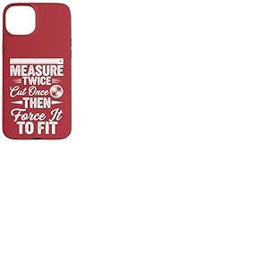 Mesurez deux fois coupez une fois, puis forcez à l'adapter – Travail du bois Coque pour iPhone 15 Plus