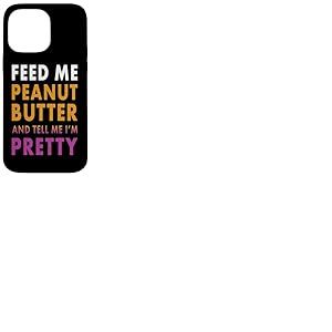 Feed Me Peanut Butter Tell Me I'm Pretty Funny Beurre de cacahu&egrave;te Coque pour iPhone 14 Pro Max