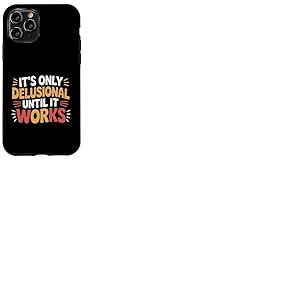 It's Only Delusional Until It Works Motivation du succès --- Coque pour iPhone 11 Pro