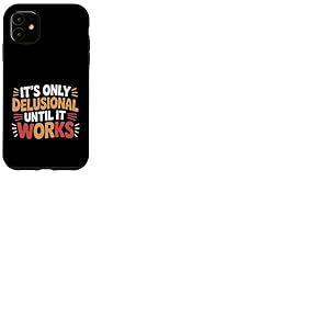 It's Only Delusional Until It Works Motivation du succès --- Coque pour iPhone 11