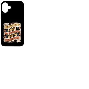Watch Out Ladies My Grandma Said I'm Handsome - Coque pour iPhone 16 Plus