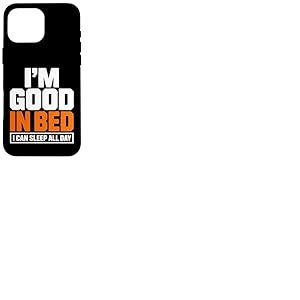 Citation Amusante &laquo; Im Good in Bed I Can Sleep All Day &raquo; Coque pour iPhone 16 Pro Max