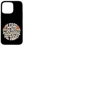 Please Do Not Micromanage Me Today Limites du Travail - Coque pour iPhone 15 Pro Max