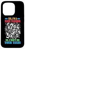 YES I'M A MATH TEACHER NO I WON'T DO YOUR TAXES Coque pour iPhone 15 Pro