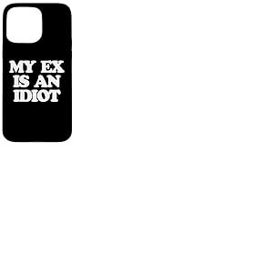 My Ex is an Idiot – Dire drôle Sarcastique Filles Femmes Mignon Coque pour iPhone 15 Pro Max