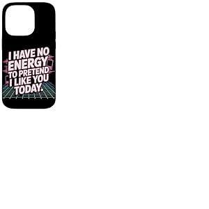 I Have No Energy to Pretend I Like You Today Sarcasme Coque pour iPhone 14 Pro