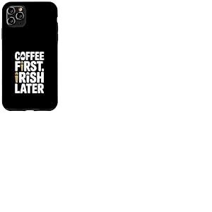 Coffee First Irish Later Funny St Patrick Day Coque pour iPhone 11 Pro Max