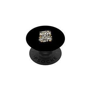 I Have One Nerve Left and You're Getting on It - PopSockets PopGrip Adhésif