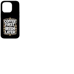 Coffee First Irish Later Funny St Patrick Day Coque pour iPhone 15 Pro