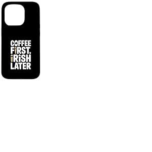 Coffee First Irish Later Funny St Patrick Day Coque pour iPhone 15 Pro