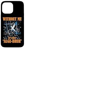 WITHOUT ME IT'S JUST ALGE BRUH Coque pour iPhone 13 Pro Max