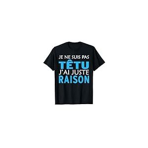 Je ne suis pas têtu j’ai juste raison T-Shirt