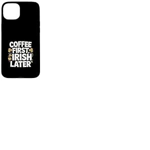 Coffee First Irish Later Funny St Patrick Day Coque pour iPhone 15 Plus