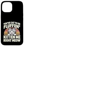 You've Cat To Be Fluffin' Kitten Me Right Meow ----- Coque pour iPhone 15