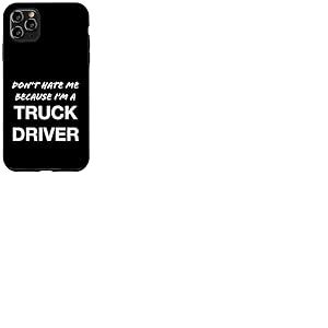 Don't Hate Me Because I'm a Truck Driver - Dr&ocirc;le Coque pour iPhone 11 Pro Max