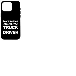 Don't Hate Me Because I'm a Truck Driver - Dr&ocirc;le Coque pour iPhone 16 Pro