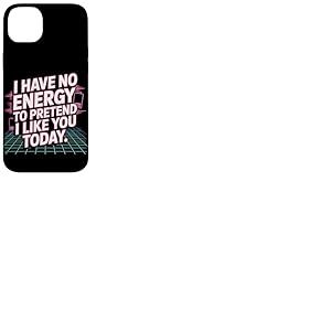 I Have No Energy to Pretend I Like You Today Sarcasme Coque pour iPhone 14 Plus