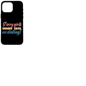 Sorry Girls Mommy Says No Dating Pregnancy Annonce Coque pour iPhone 16 Pro Max