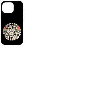 Please Do Not Micromanage Me Today Limites du Travail - Coque pour iPhone 16 Pro