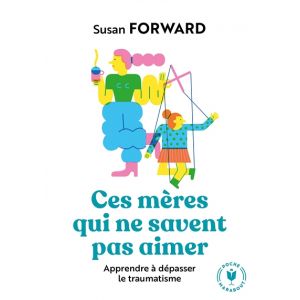 Ces m&egrave;res qui ne savent pas aimer - Apprendre &agrave; d&eacute;passer le traumatisme (Poche)
