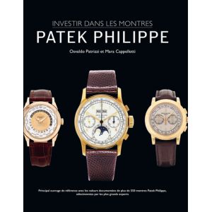 INVESTIR DANS LES MONTRES : PATEK PHILIPPE (Broché)