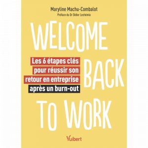 Welcome back to work - Les 6 &eacute;tapes cl&eacute;s pour r&eacute;ussir son retour en entreprise apr&egrave;s un burn-out (Broch&eacute;)