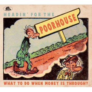 Headin' For The Poorhouse - What To Do When Money Is Through?