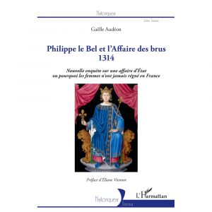 Philippe le Bel et l'Affaire des brus - 1314 - Nouvelle enquête sur une affaire d'Etat ou pourquoi les femmes n'ont jamais régné en France (Broché)